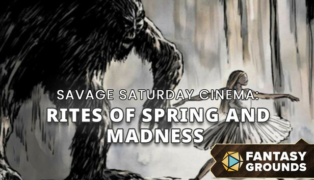 Fantasy Grounds - Savage Saturday Cinema: Rites of Spring and Madness