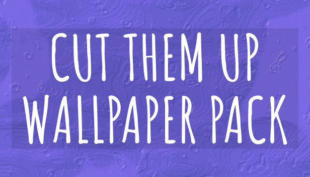 Cut Them Up WALLPAPER PACK