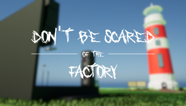 Don't Be Scared Of The Factory