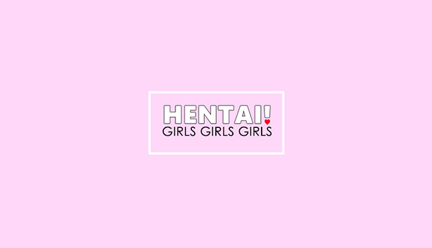 Hentai! GIRLS GIRLS GIRLS