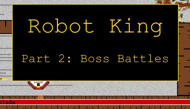 Robot King Part 2: Boss Battles
