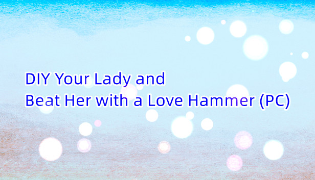 DIY Your Lady and Beat Her with a Love Hammer (PC)