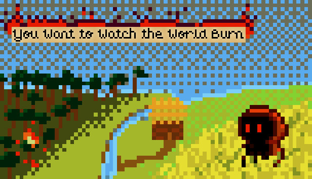 You Want to Watch the World Burn