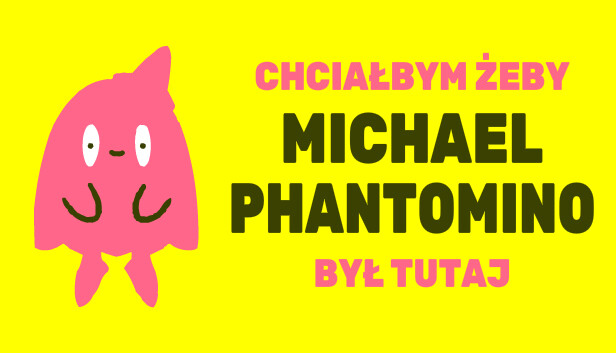 I wish Michael Phantomino were here