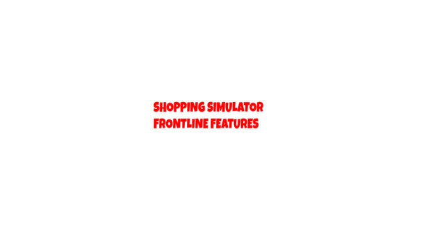 Shopping Simulator - Frontline Features