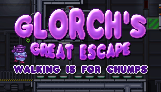 Glorch's Great Escape: Walking is for Chumps