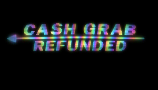 CashGrab: Refunded