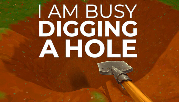 I Am Busy Digging A Hole