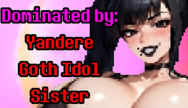 Dominated by: Yandere Goth Idol Sister
