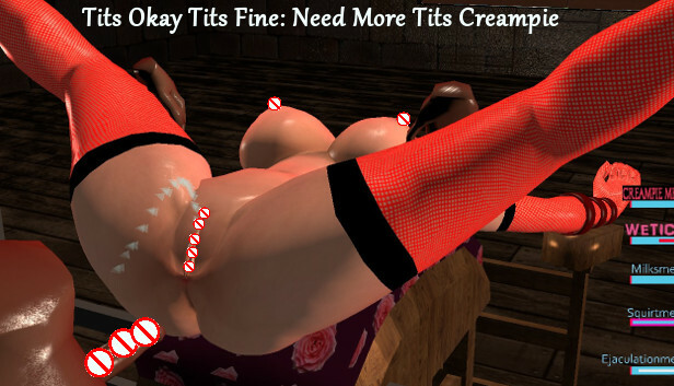 TITS OKAY TITS FINE: NEED MORE TITS CREAMPIE