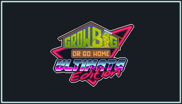 Grow Big (or Go Home): Ultimate Edition