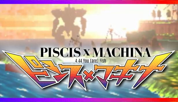 PISCIS x MACHINA 4.44 You [are] Fish