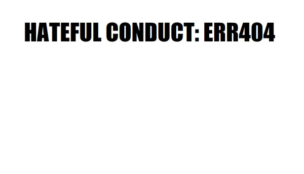 HATEFUL CONDUCT: ERR404