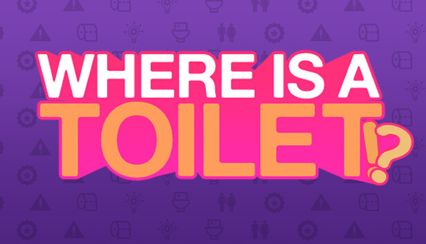 WHERE IS A TOILET!?