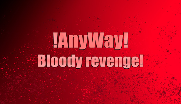 AnyWay! - Bloody revenge!