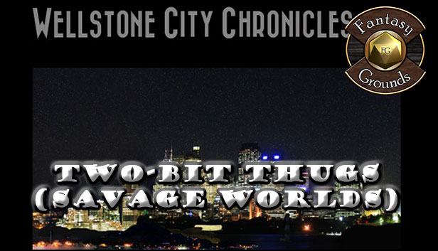 Fantasy Grounds - Wellstone City Chronicles: Two-Bit Thugs (Savage Worlds)