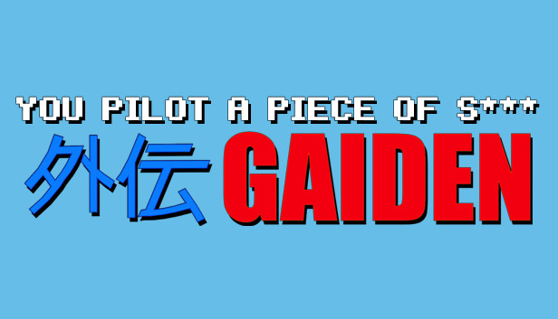 You Pilot A Piece Of S***: GAIDEN