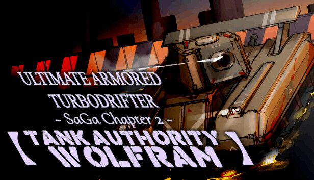 ULTIMATE ARMORED TURBODRIFTER ~ SaGa Chapter 2 ~【TANK AUTHORITY WOLFRAM】