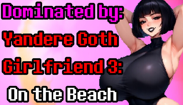 Dominated by Yandere Goth Girlfriend 3: On the Beach