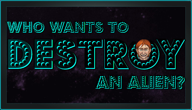 Who Wants To Destroy An Alien