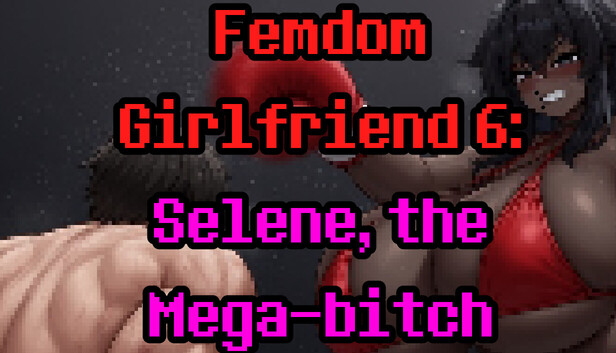 Femdom Girlfriend 6: Selene, the Mega-Bitch