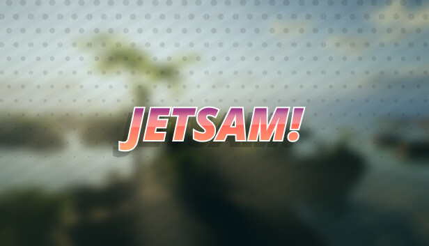 Jetsam!
