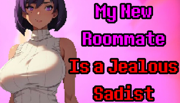 My New Roommate Is a Jealous Sadist