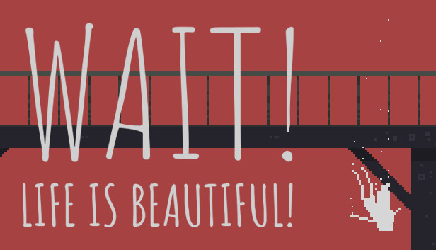 Wait! Life is beautiful!