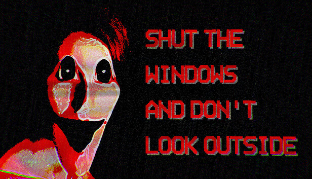 Shut the windows and don't look outside