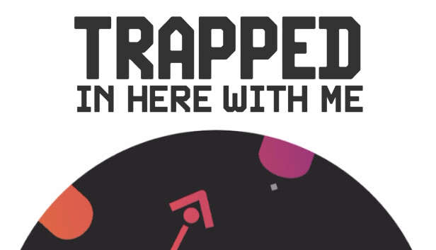 Trapped In Here With Me