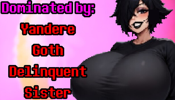 Dominated by: Yandere Goth Delinquent Sister
