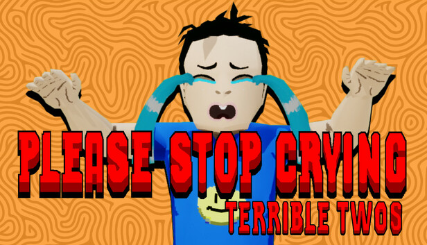 PLEASE STOP CRYING: TERRIBLE TWOS