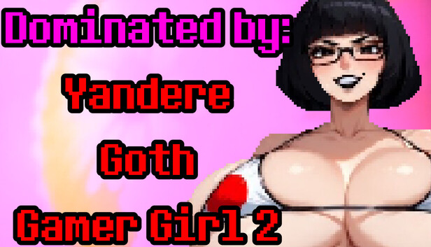 Dominated by: Yandere Goth Gamer Girl 2