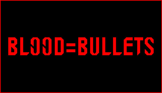 BLOOD=BULLETS