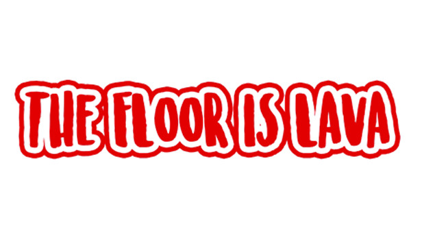 The Floor is Lava