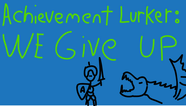 Achievement Lurker: We Give Up!