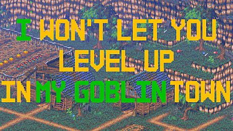 I Won't Let You Level Up In My Goblin Town Game
