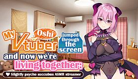 My oshi vtuber jumped through the screen and now we're living together: Slightly psycho succubus ASMR streamer