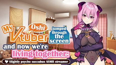 My oshi vtuber jumped through the screen and now we're living together: Slightly psycho succubus ASMR streamer Game