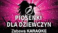 Zabawa Karaoke - Piosenki dla dziewczyn