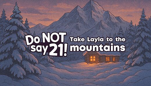Do NOT say 21! - Take Layla to the mountains