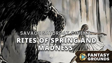 Fantasy Grounds - Savage Saturday Cinema: Rites of Spring and Madness DLC