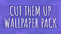 Cut Them Up WALLPAPER PACK