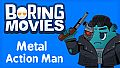 Boring Movies - Metal Action Man