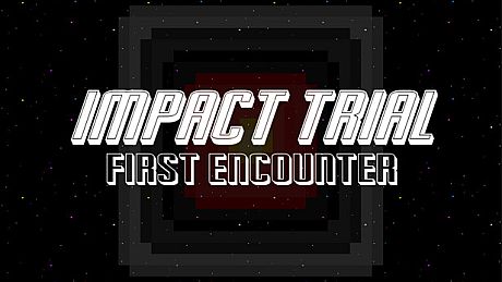 Impact Trial: First Encounter Game