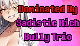 Dominated by Sadistic Rich Bully Trio