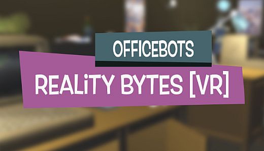 OfficeBots: Reality Bytes [VR]
