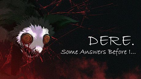 DERE. Some Answers Before I... Game