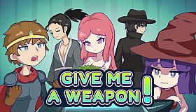 GIVE ME A WEAPON!
