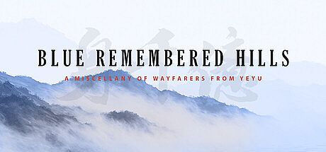 Blue Remembered Hills: A Miscellany of Wayfarers from Yeyu Game
